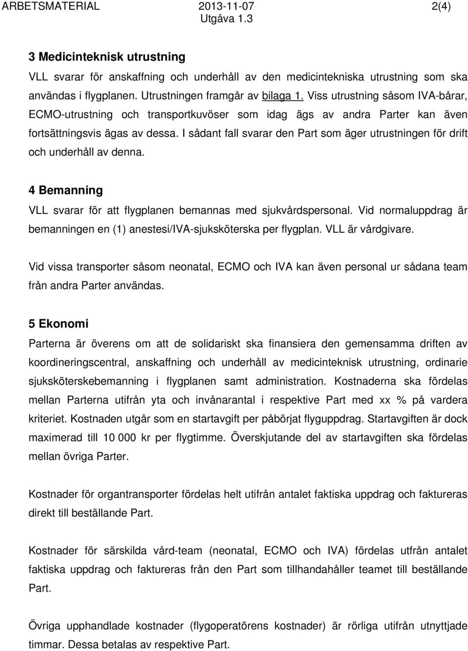 I sådant fall svarar den Part som äger utrustningen för drift och underhåll av denna. 4 Bemanning VLL svarar för att flygplanen bemannas med sjukvårdspersonal.