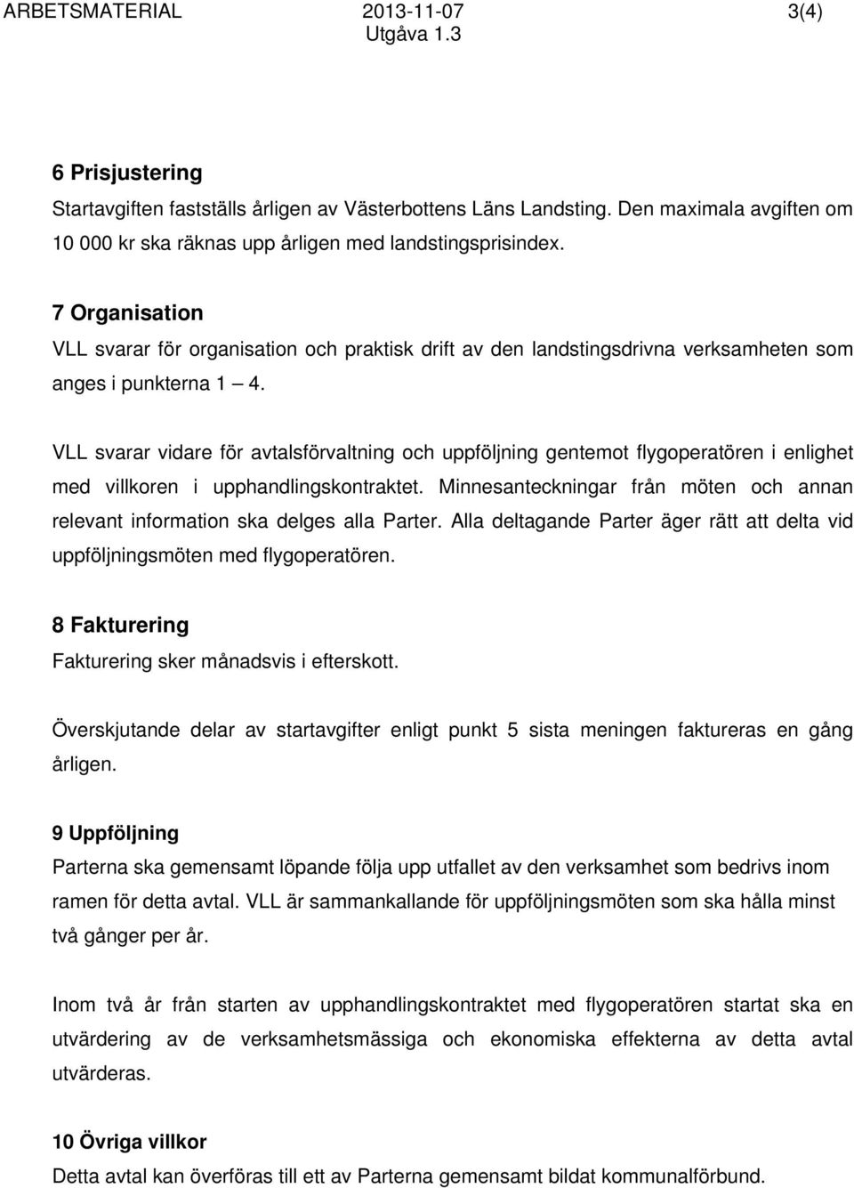 7 Organisation VLL svarar för organisation och praktisk drift av den landstingsdrivna verksamheten som anges i punkterna 1 4.