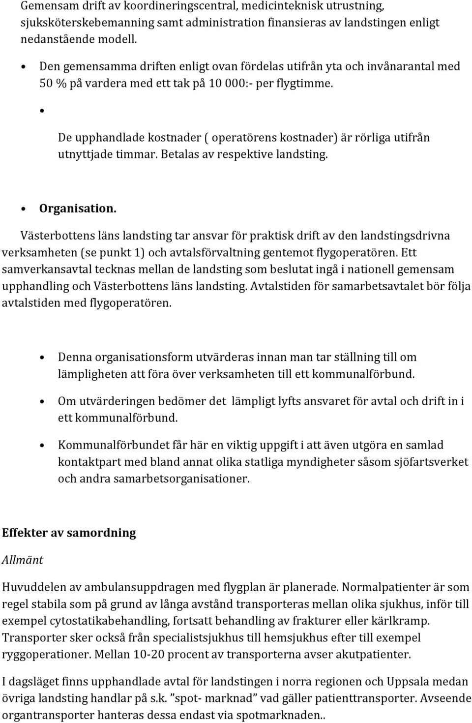 De upphandlade kostnader ( operatörens kostnader) är rörliga utifrån utnyttjade timmar. Betalas av respektive landsting. Organisation.