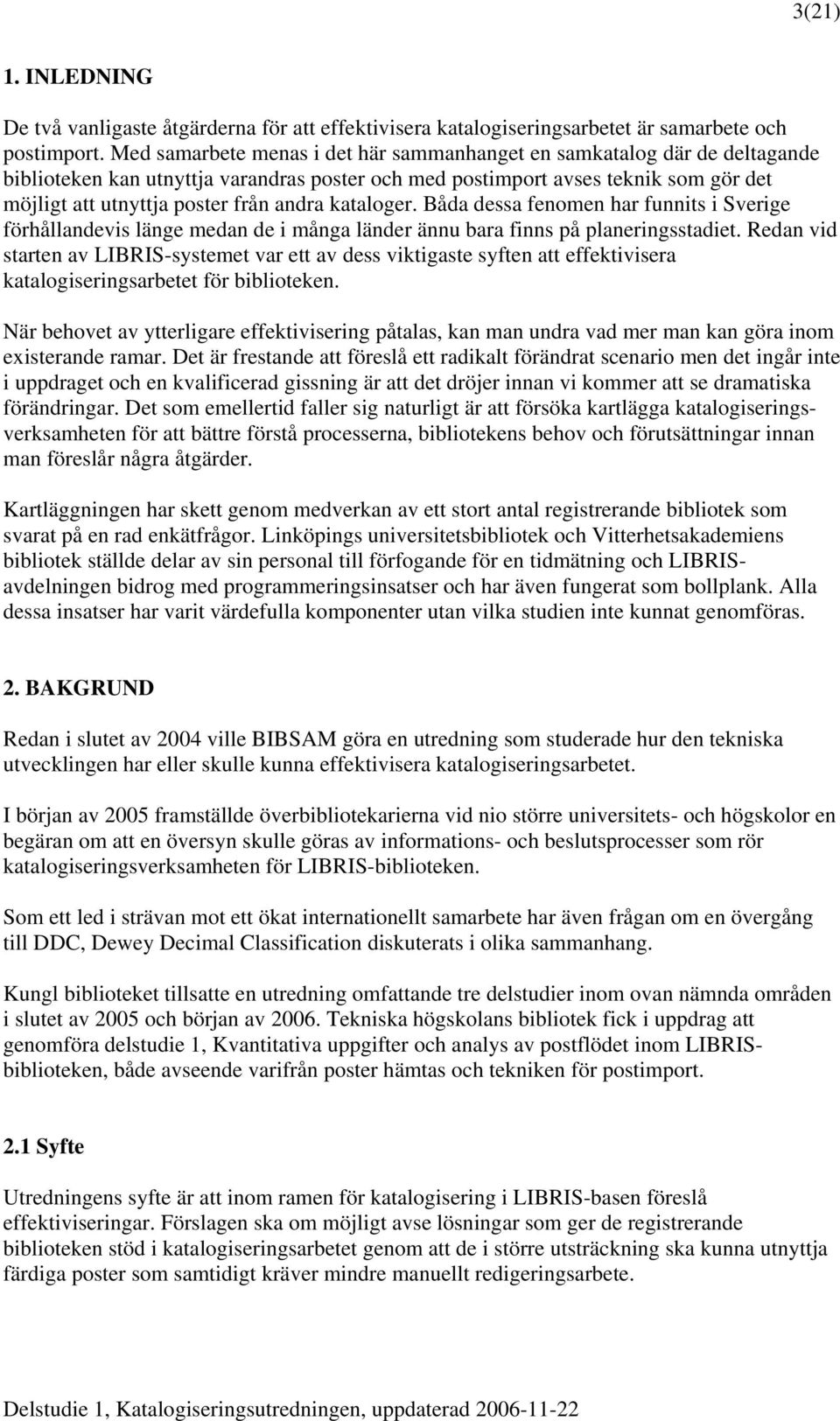 kataloger. Båda dessa fenomen har funnits i Sverige förhållandevis länge medan de i många länder ännu bara finns på planeringsstadiet.