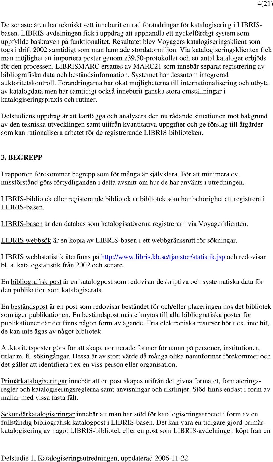 Resultatet blev Voyagers katalogiseringsklient som togs i drift 2002 samtidigt som man lämnade stordatormiljön. Via katalogiseringsklienten fick man möjlighet att importera poster genom z39.