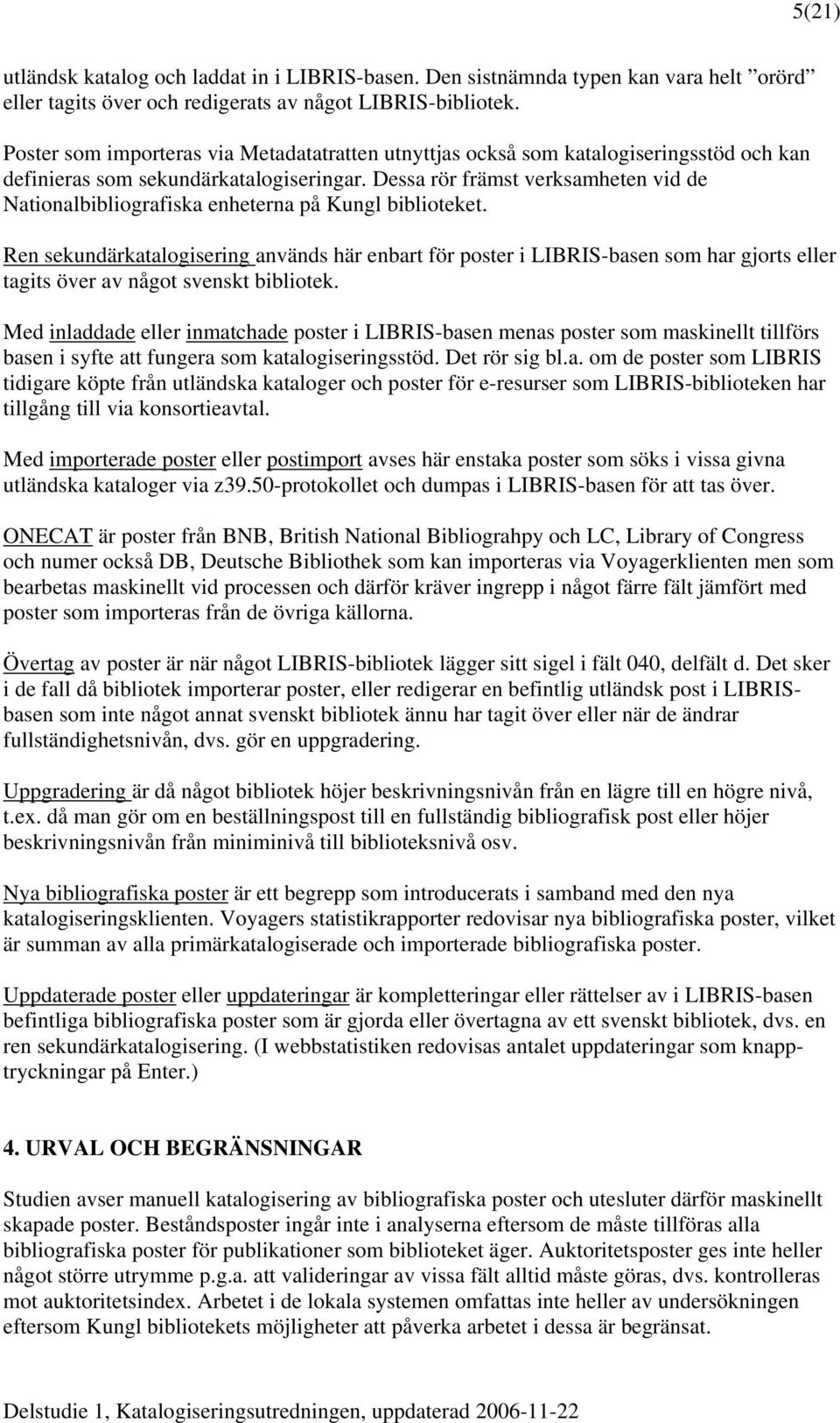 Dessa rör främst verksamheten vid de Nationalbibliografiska enheterna på Kungl biblioteket.