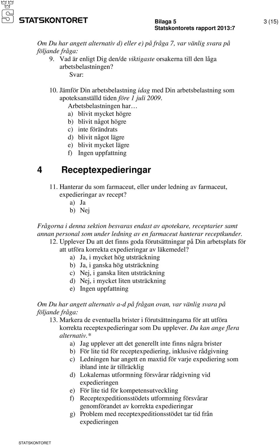 Arbetsbelastningen har a) blivit mycket högre b) blivit något högre d) blivit något lägre e) blivit mycket lägre 4 Receptexpedieringar 11.