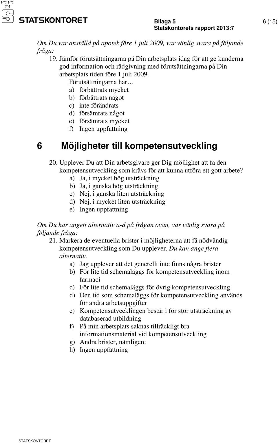 Markera de eventuella brister i möjligheterna att få nödvändig kompetensutveckling som Du upplever. Du kan ange flera alternativ.