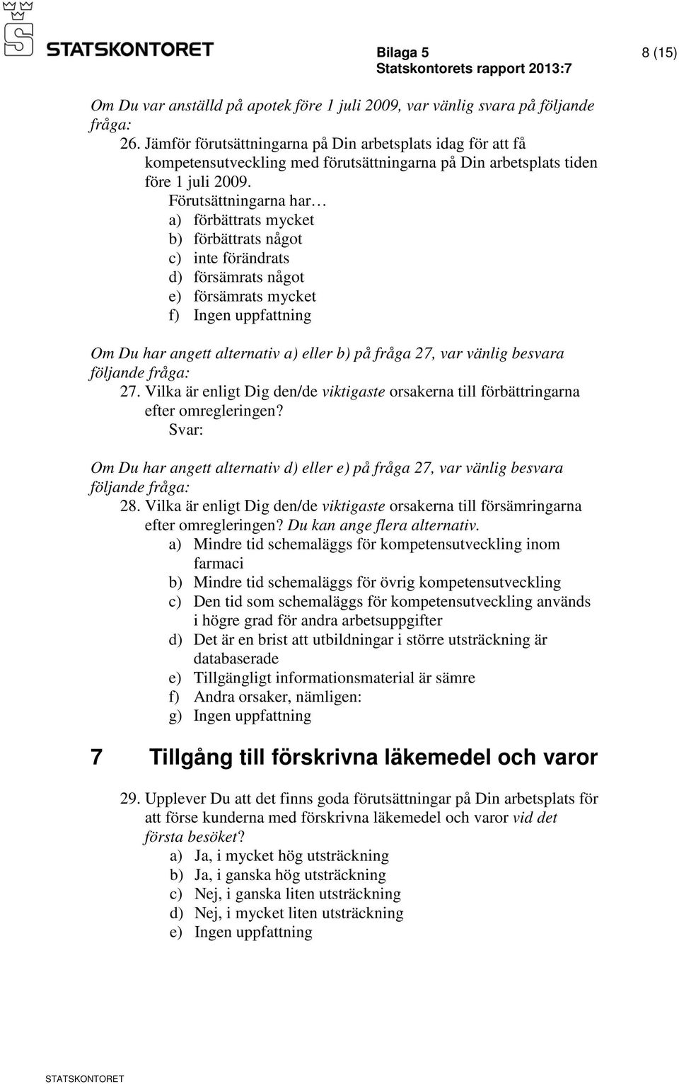 Om Du har angett alternativ d) eller e) på fråga 27, var vänlig besvara 28. Vilka är enligt Dig den/de viktigaste orsakerna till försämringarna efter omregleringen? Du kan ange flera alternativ.