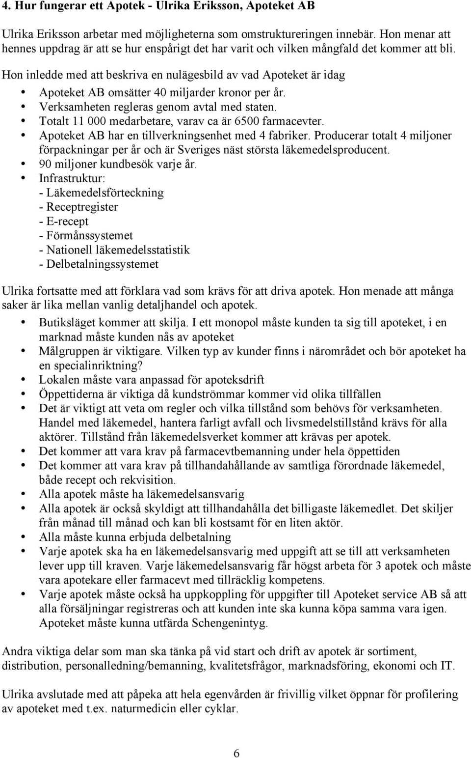 Hon inledde med att beskriva en nulägesbild av vad Apoteket är idag Apoteket AB omsätter 40 miljarder kronor per år. Verksamheten regleras genom avtal med staten.