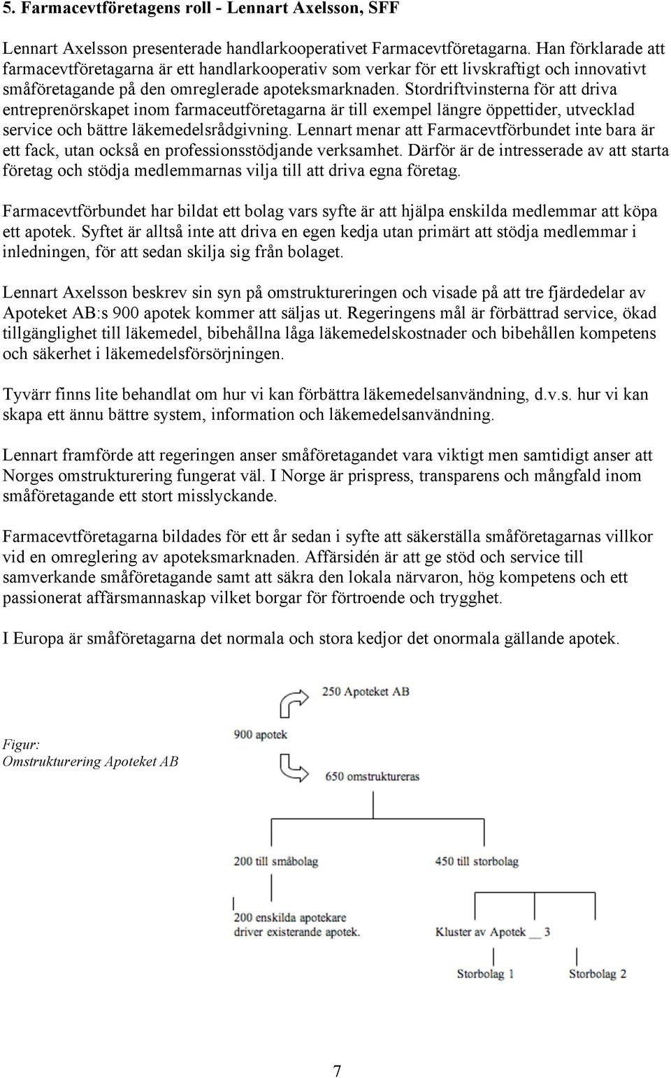 Stordriftvinsterna för att driva entreprenörskapet inom farmaceutföretagarna är till exempel längre öppettider, utvecklad service och bättre läkemedelsrådgivning.