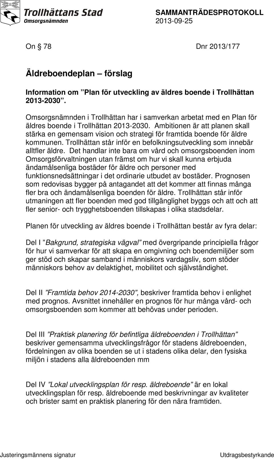 Ambitionen är att planen skall stärka en gemensam vision och strategi för framtida boende för äldre kommunen. Trollhättan står inför en befolkningsutveckling som innebär alltfler äldre.