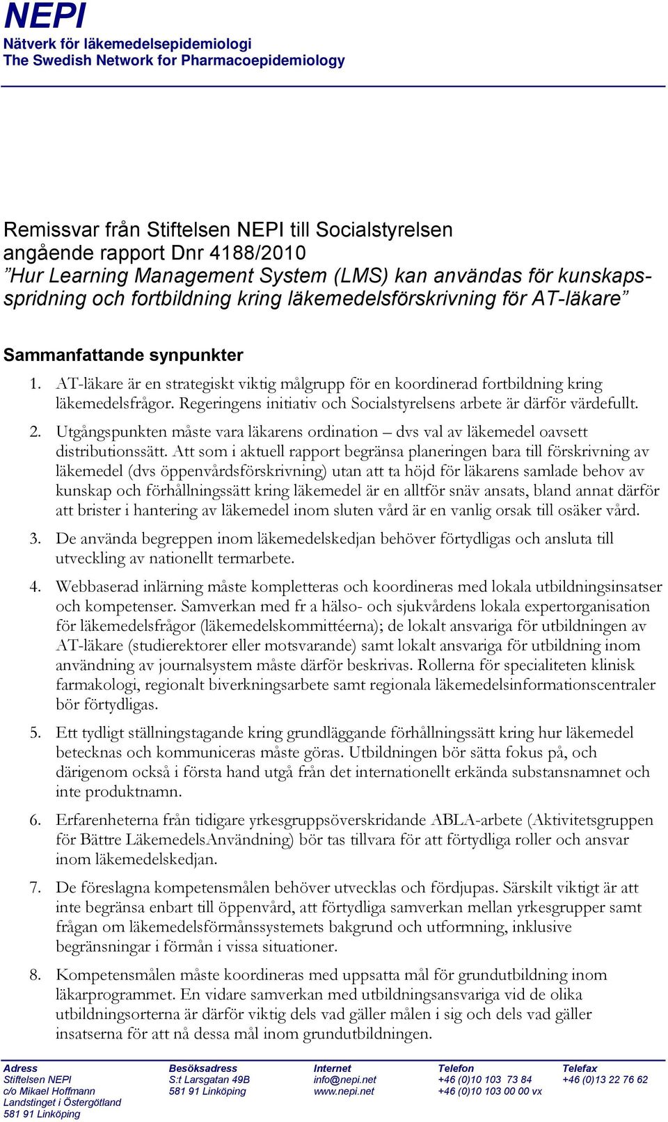 Regeringens initiativ och Socialstyrelsens arbete är därför värdefullt. 2. Utgångspunkten måste vara läkarens ordination dvs val av läkemedel oavsett distributionssätt.