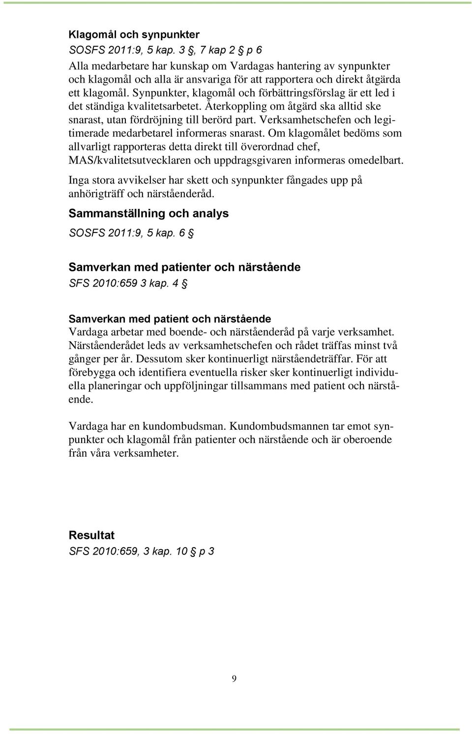 Synpunkter, klagomål och förbättringsförslag är ett led i det ständiga kvalitetsarbetet. Återkoppling om åtgärd ska alltid ske snarast, utan fördröjning till berörd part.