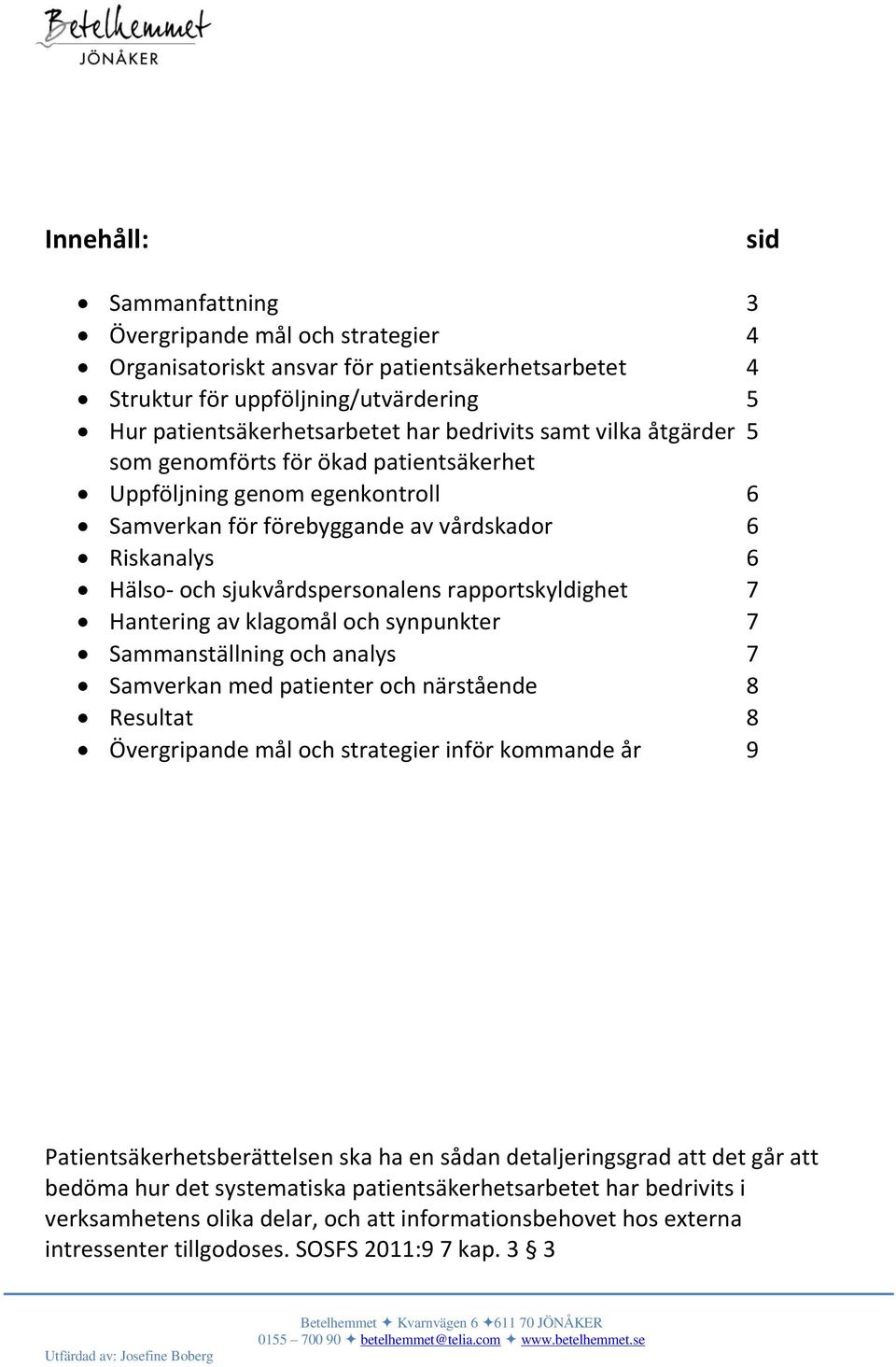 rapportskyldighet 7 Hantering av klagomål och synpunkter 7 Sammanställning och analys 7 Samverkan med patienter och närstående 8 Resultat 8 Övergripande mål och strategier inför kommande år 9