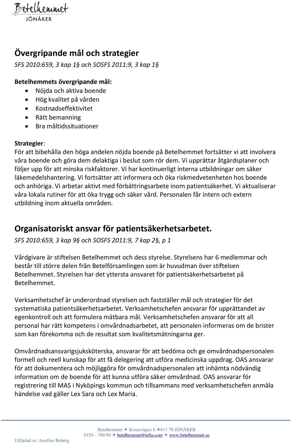 Vi upprättar åtgärdsplaner och följer upp för att minska riskfaktorer. Vi har kontinuerligt interna utbildningar om säker läkemedelshantering.