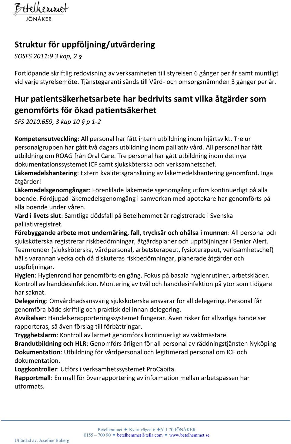 Hur patientsäkerhetsarbete har bedrivits samt vilka åtgärder som genomförts för ökad patientsäkerhet SFS 2010:659, 3 kap 10 p 1-2 Kompetensutveckling: All personal har fått intern utbildning inom