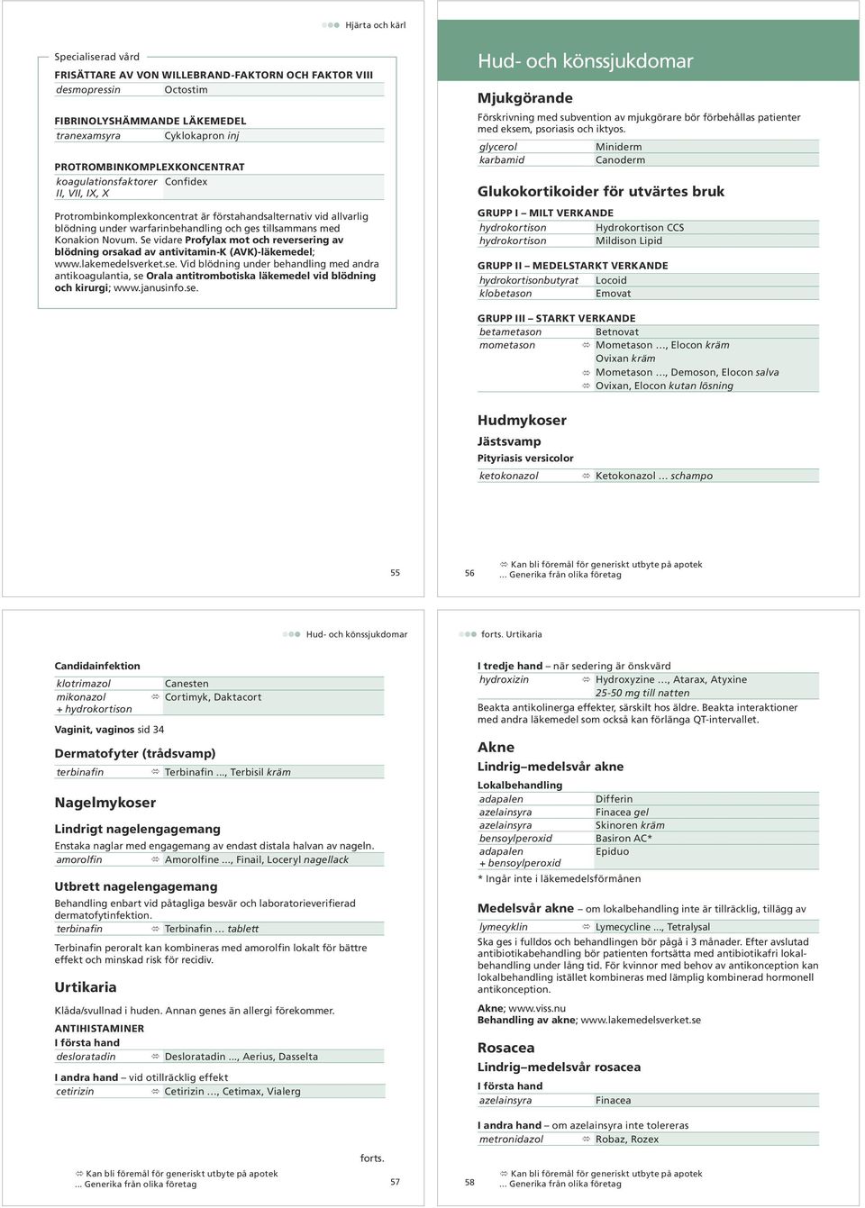 Se vidare Profylax mot och reversering av blödning orsakad av antivitamin-k (AVK)-läkemedel; www.lakemedelsverket.se. Vid blödning under behandling med andra antikoagulantia, se Orala antitrombotiska läkemedel vid blödning och kirurgi; www.