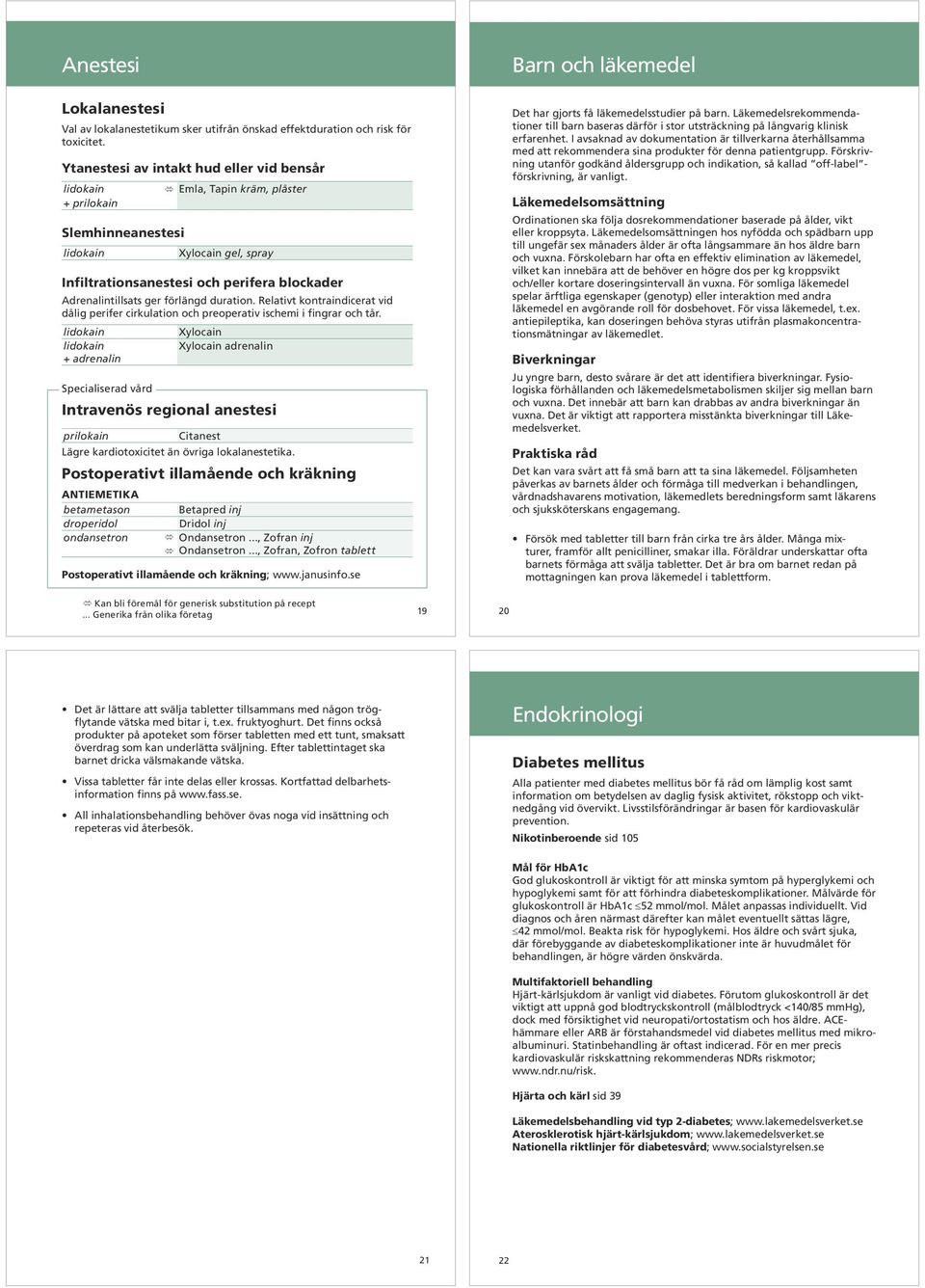 ger förlängd duration. Relativt kontraindicerat vid dålig perifer cirkulation och preoperativ ischemi i fingrar och tår.