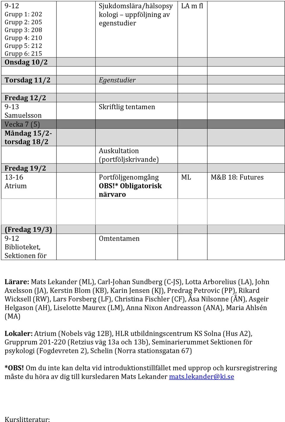 * Obligatorisk närvaro M&B 18: Futures (Fredag 19/3) 9-12 Biblioteket, Sektionen för psykologi Omtentamen Lärare: Mats Lekander (), Carl- Johan Sundberg (C- JS), Lotta Arborelius (LA), John Axelsson