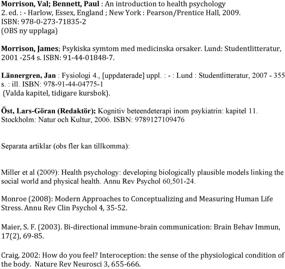 , [uppdaterade] uppl. : - : Lund : Studentlitteratur, 2007-355 s. : ill. ISBN: 978-91-44-04775-1 (Valda kapitel, tidigare kursbok).
