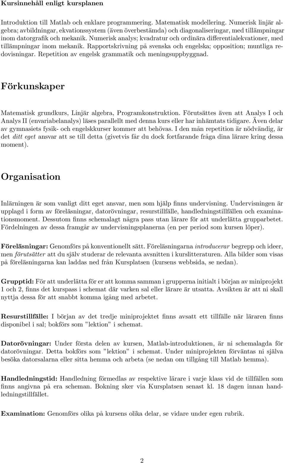 Numerisk analys; kvadratur och ordinära differentialekvationer, med tillämpningar inom mekanik. Rapportskrivning på svenska och engelska; opposition; muntliga redovisningar.