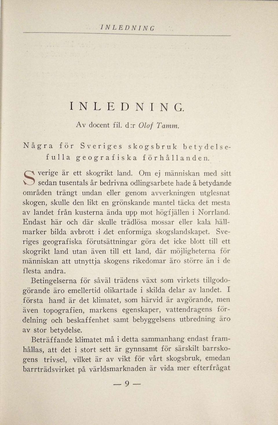 mesta av landet från kusterna ända upp mot högfjällen i Norrland. Endast här och där skulle trädlösa mossar eller kala hällmarker bilda avbrott i rdet enformiga skogslandskapet.