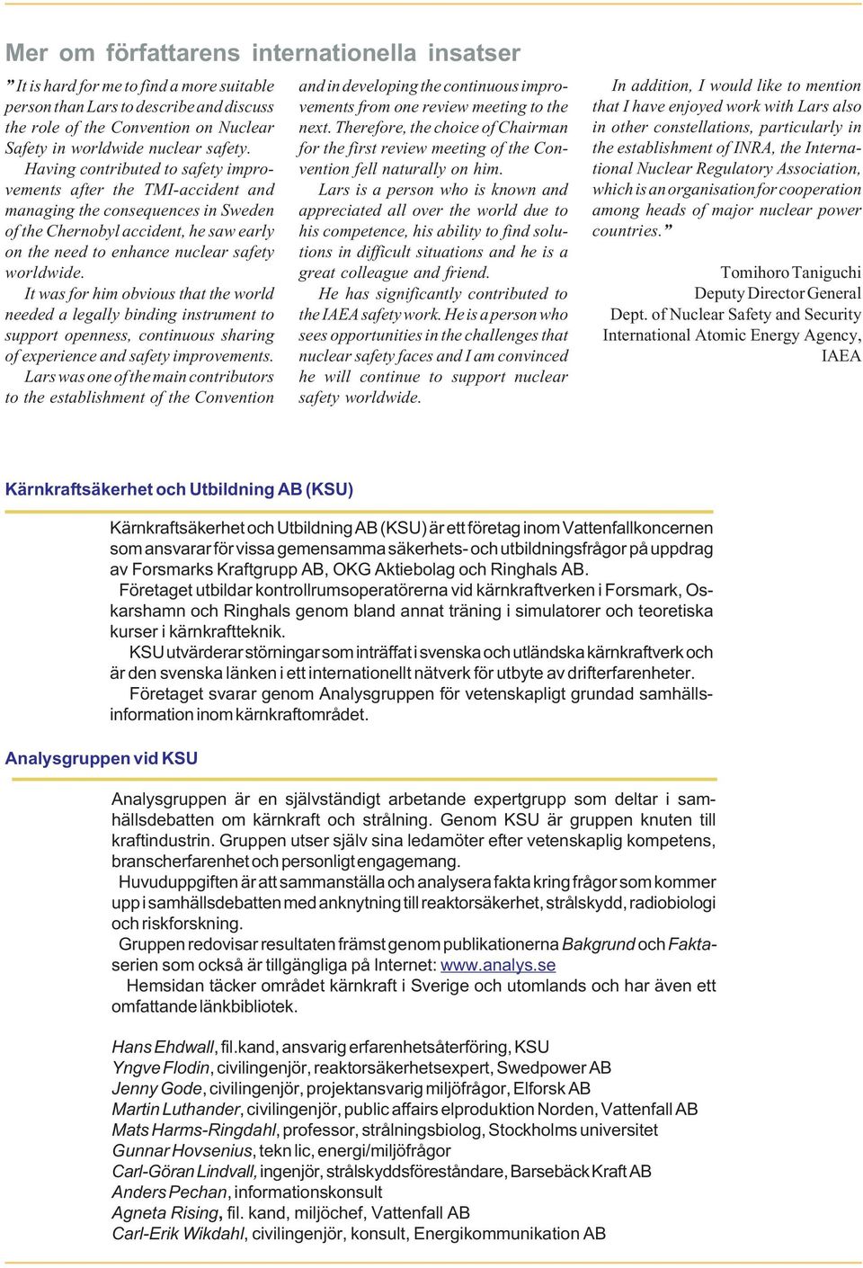 Having contributed to safety improvements after the TMI-accident and managing the consequences in Sweden of the Chernobyl accident, he saw early on the need to enhance nuclear safety worldwide.