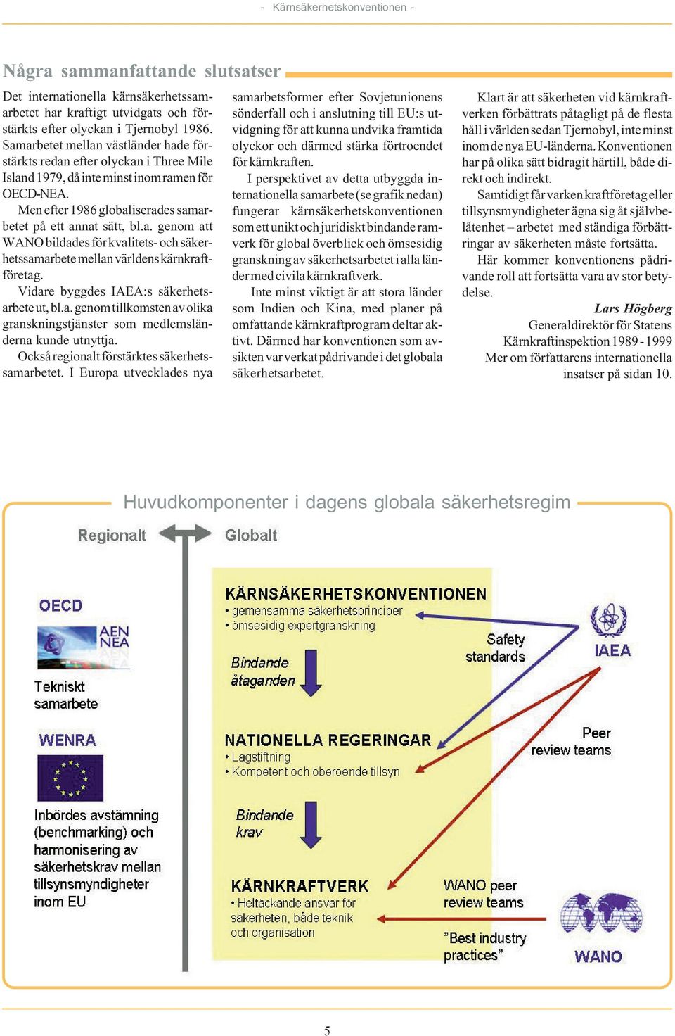 Vidare byggdes IAEA:s säkerhetsarbete ut, bl.a. genom tillkomsten av olika granskningstjänster som medlemsländerna kunde utnyttja. Också regionalt förstärktes säkerhetssamarbetet.