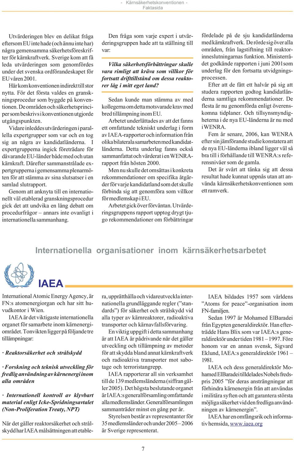 För det första valdes en granskningsprocedur som byggde på konventionen. De områden och säkerhetsprinciper som beskrivs i konventionen utgjorde utgångspunkten.