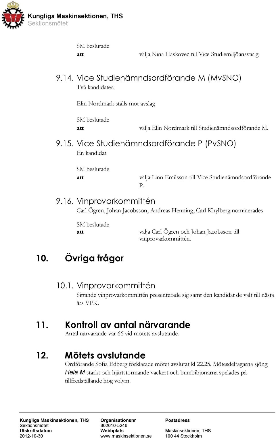 Vinprovarkommittén Carl Ögren, Johan Jacobsson, Andreas Henning, Carl Khylberg nominerades välja Carl Ögren och Johan Jacobsson till vinprovarkommittén. 10