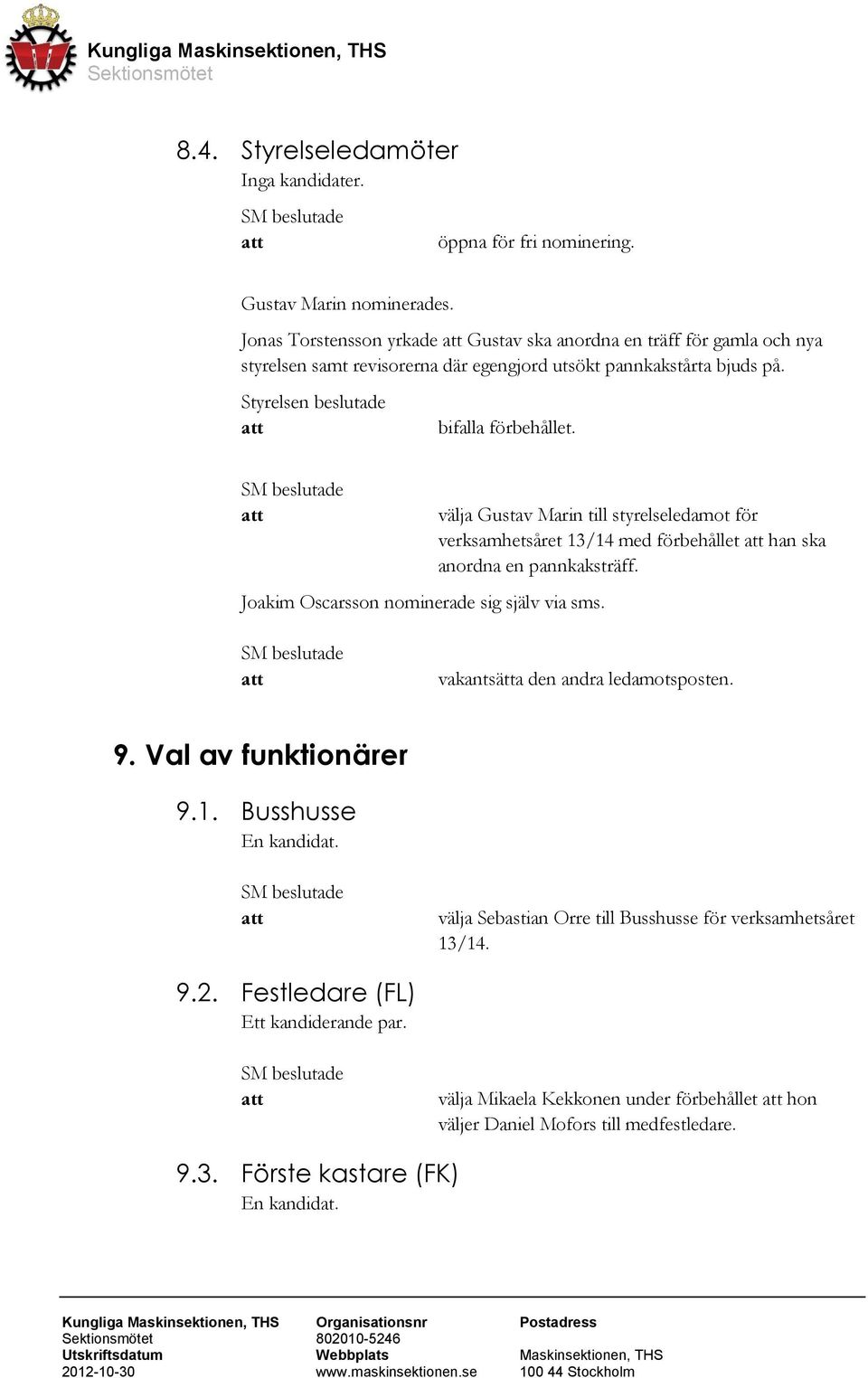 Joakim Oscarsson nominerade sig själv via sms. välja Gustav Marin till styrelseledamot för verksamhetsåret 13/14 med förbehållet han ska anordna en pannkaksträff.