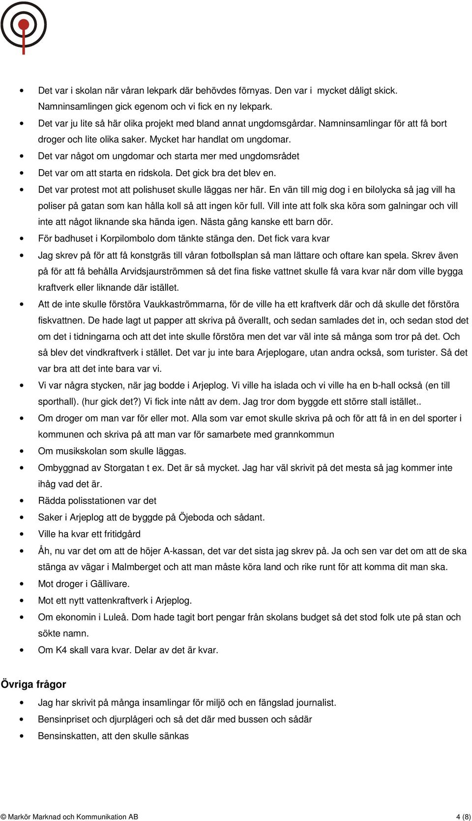 Det var något om ungdomar och starta mer med ungdomsrådet Det var om att starta en ridskola. Det gick bra det blev en. Det var protest mot att polishuset skulle läggas ner här.