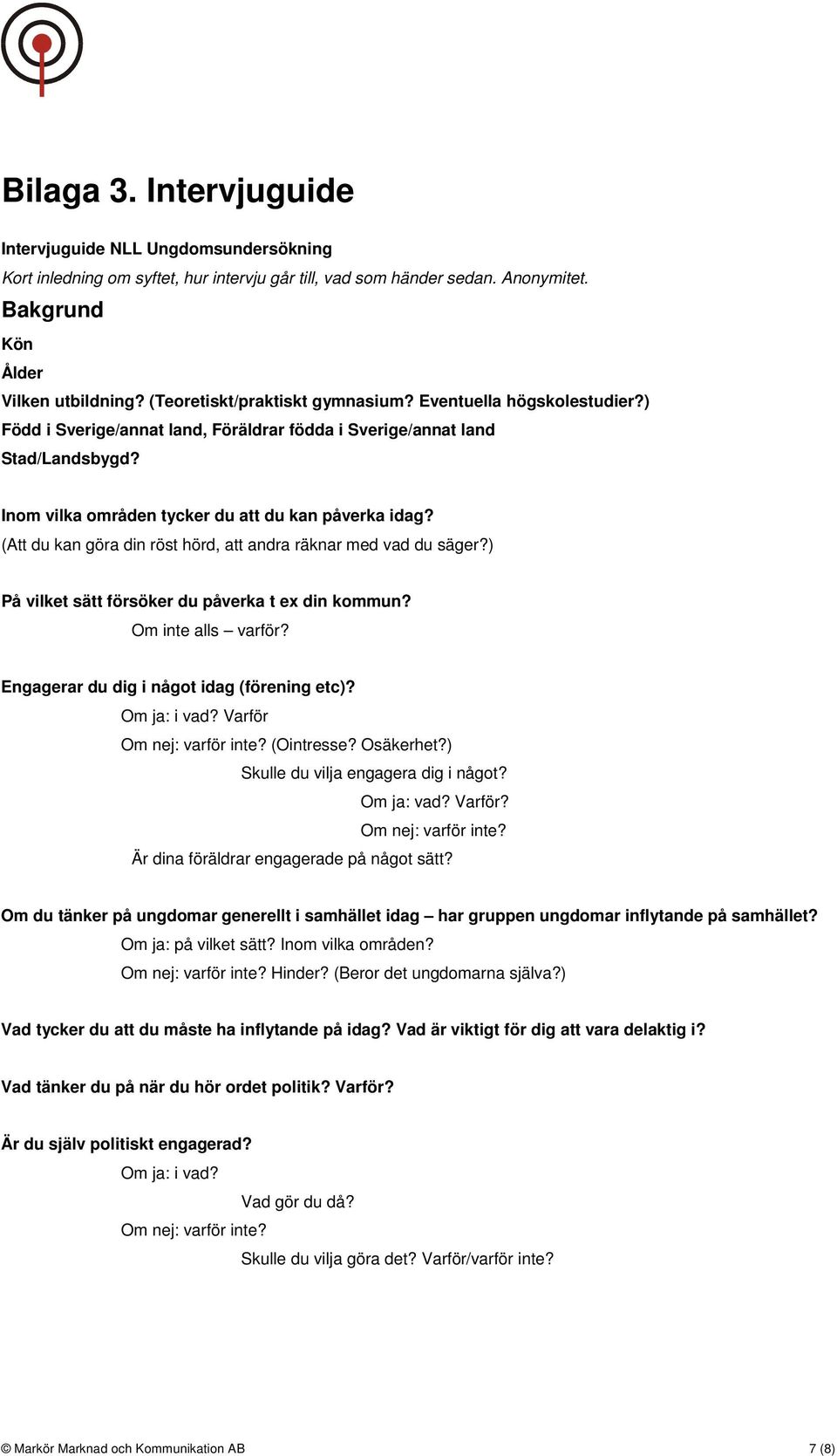 (Att du kan göra din röst hörd, att andra räknar med vad du säger?) På vilket sätt försöker du påverka t ex din kommun? Om inte alls varför? Engagerar du dig i något idag (förening etc)? Om ja: i vad?