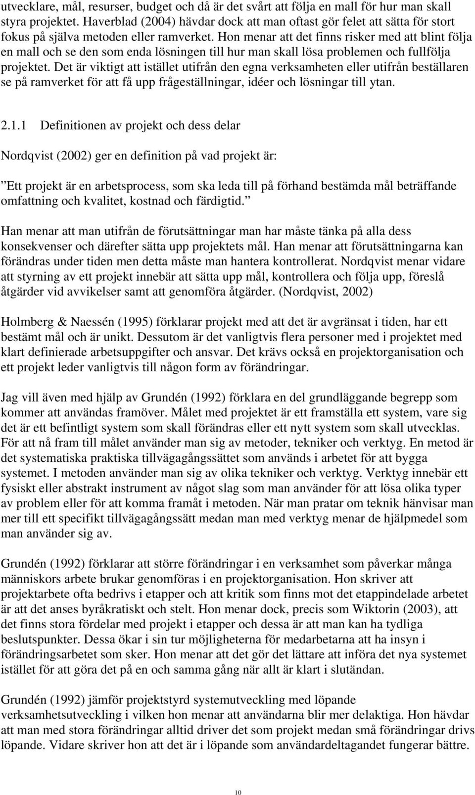 Hon menar att det finns risker med att blint följa en mall och se den som enda lösningen till hur man skall lösa problemen och fullfölja projektet.