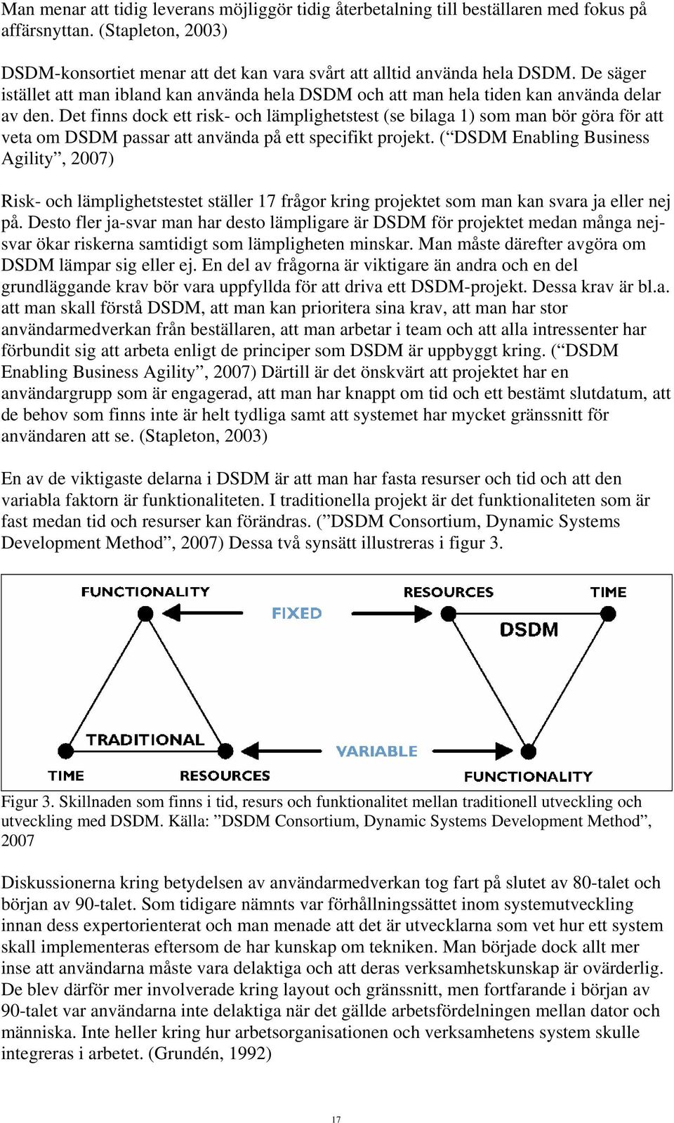 Det finns dock ett risk- och lämplighetstest (se bilaga 1) som man bör göra för att veta om DSDM passar att använda på ett specifikt projekt.