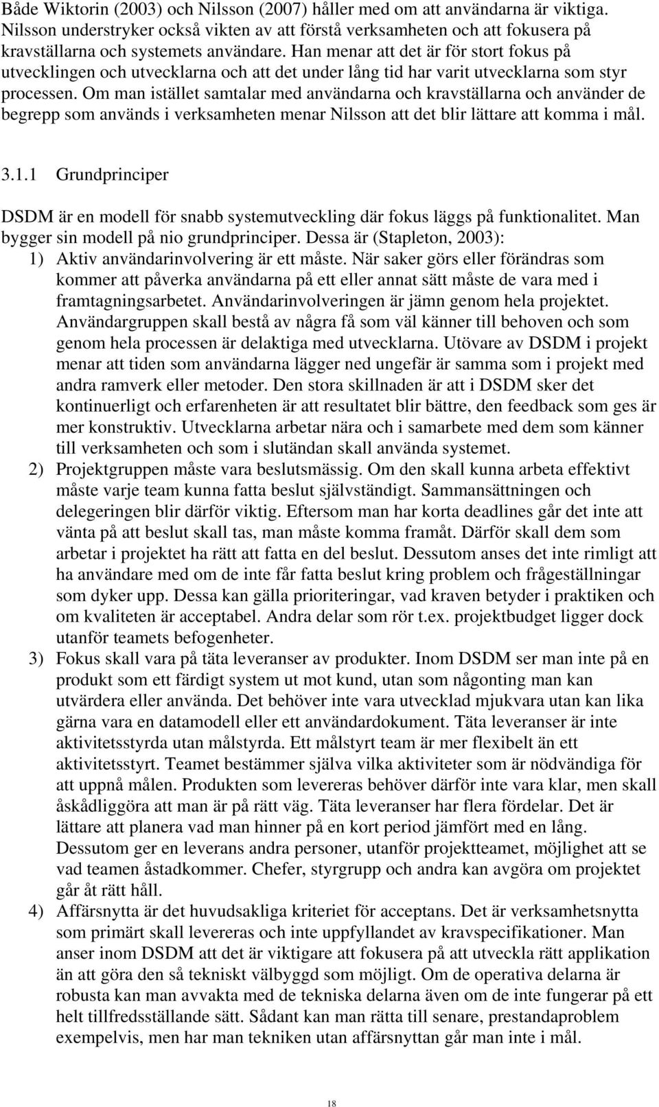 Om man istället samtalar med användarna och kravställarna och använder de begrepp som används i verksamheten menar Nilsson att det blir lättare att komma i mål. 3.1.