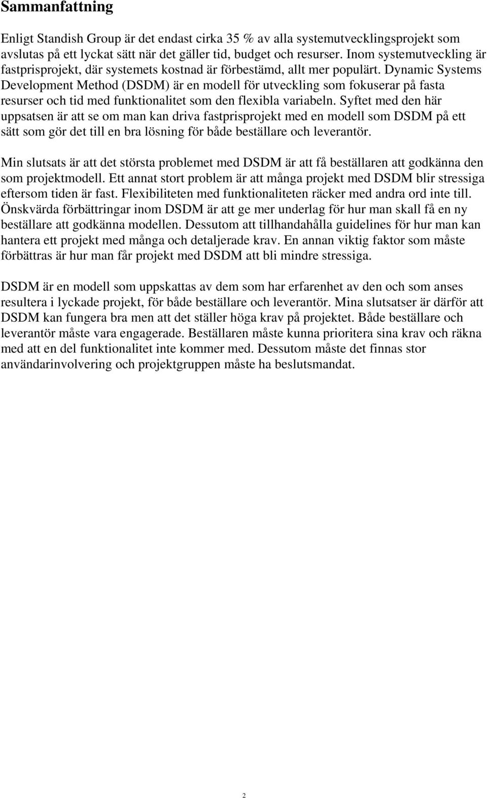 Dynamic Systems Development Method (DSDM) är en modell för utveckling som fokuserar på fasta resurser och tid med funktionalitet som den flexibla variabeln.