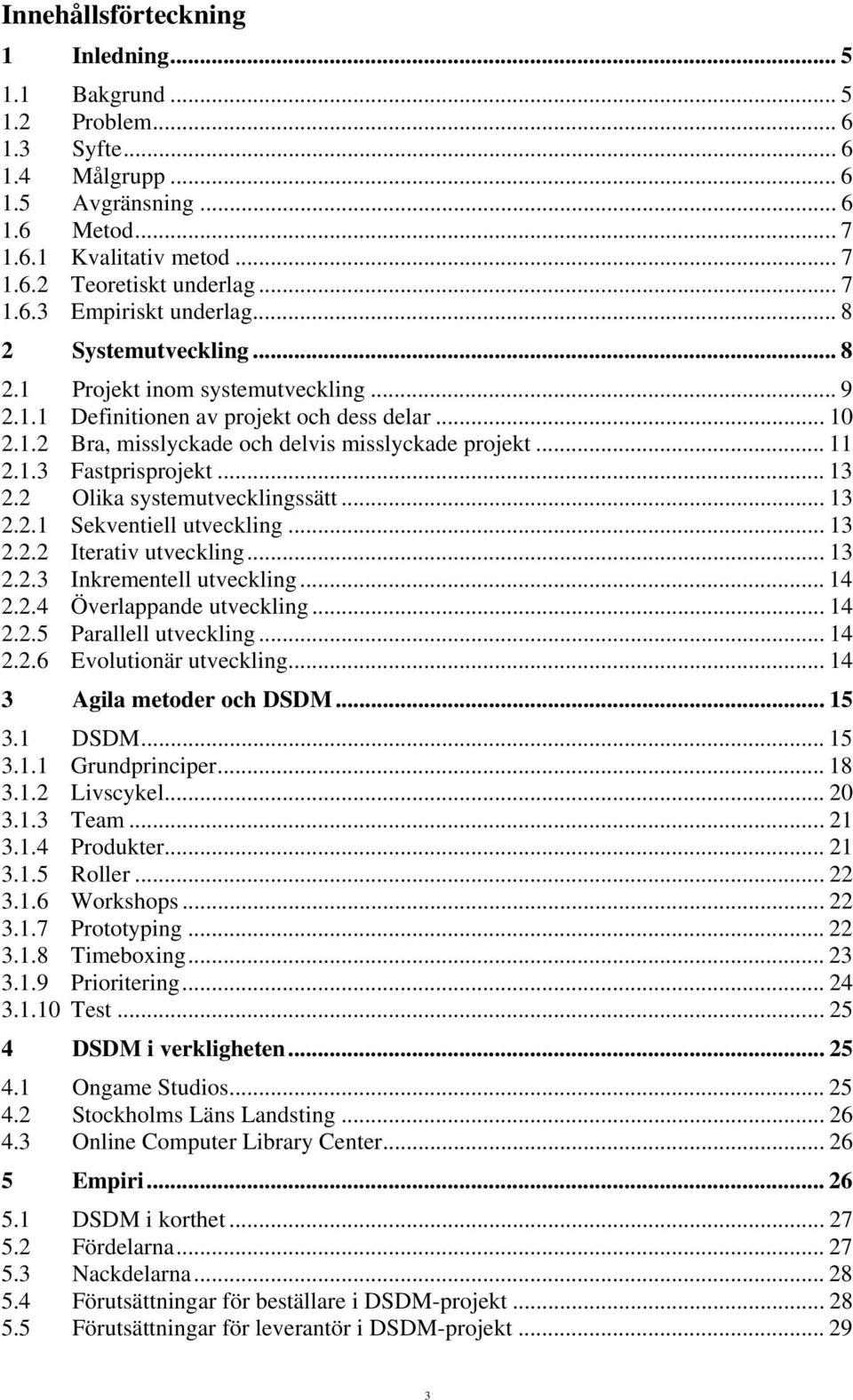 .. 13 2.2 Olika systemutvecklingssätt... 13 2.2.1 Sekventiell utveckling... 13 2.2.2 Iterativ utveckling... 13 2.2.3 Inkrementell utveckling... 14 2.2.4 Överlappande utveckling... 14 2.2.5 Parallell utveckling.