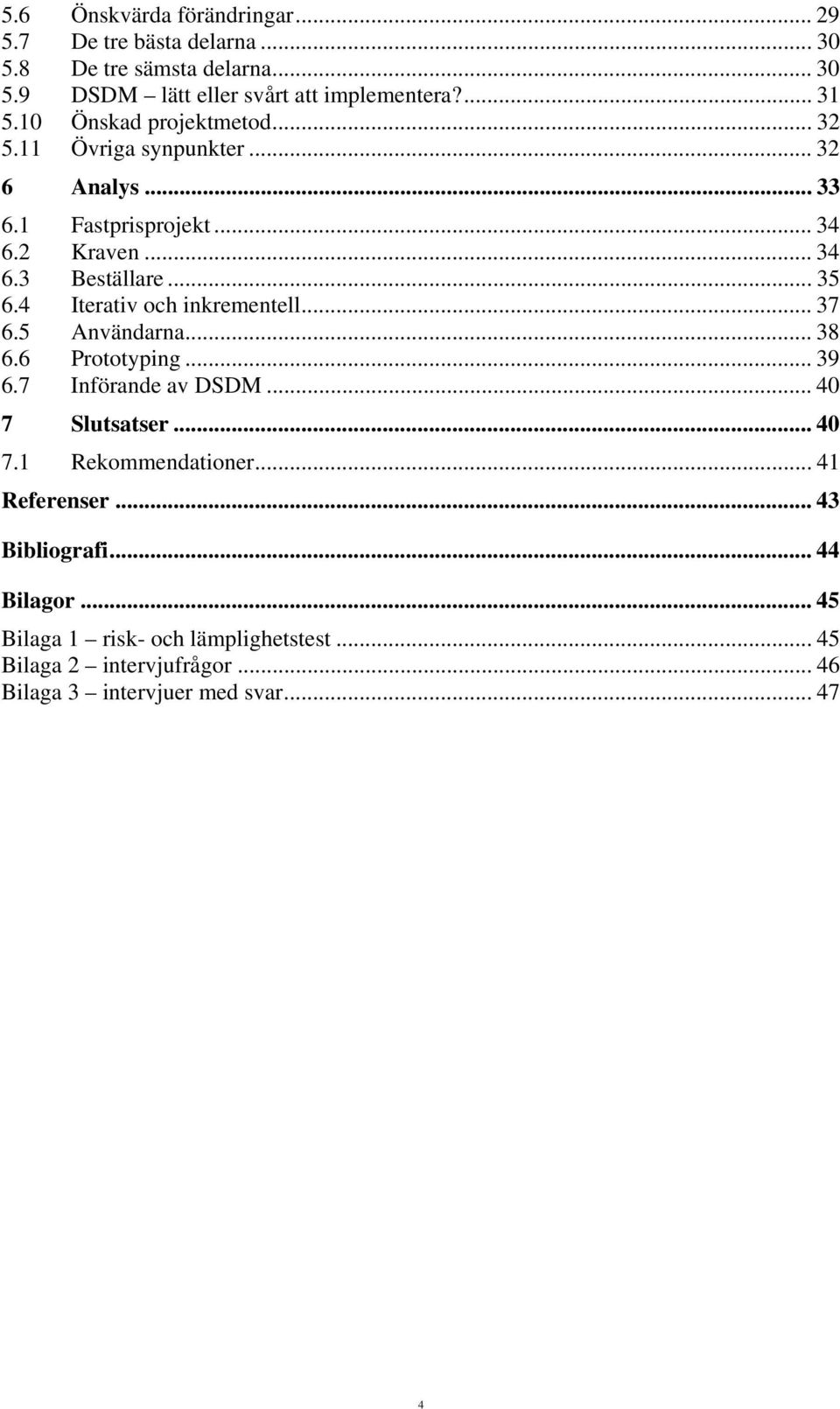 4 Iterativ och inkrementell... 37 6.5 Användarna... 38 6.6 Prototyping... 39 6.7 Införande av DSDM... 40 7 Slutsatser... 40 7.1 Rekommendationer.