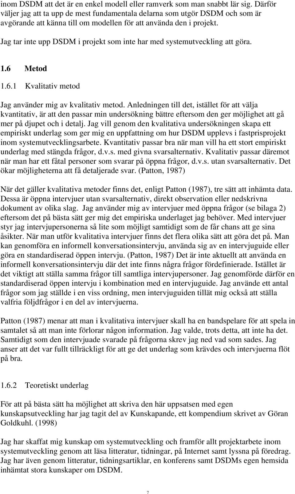 Jag tar inte upp DSDM i projekt som inte har med systemutveckling att göra. 1.6 Metod 1.6.1 Kvalitativ metod Jag använder mig av kvalitativ metod.