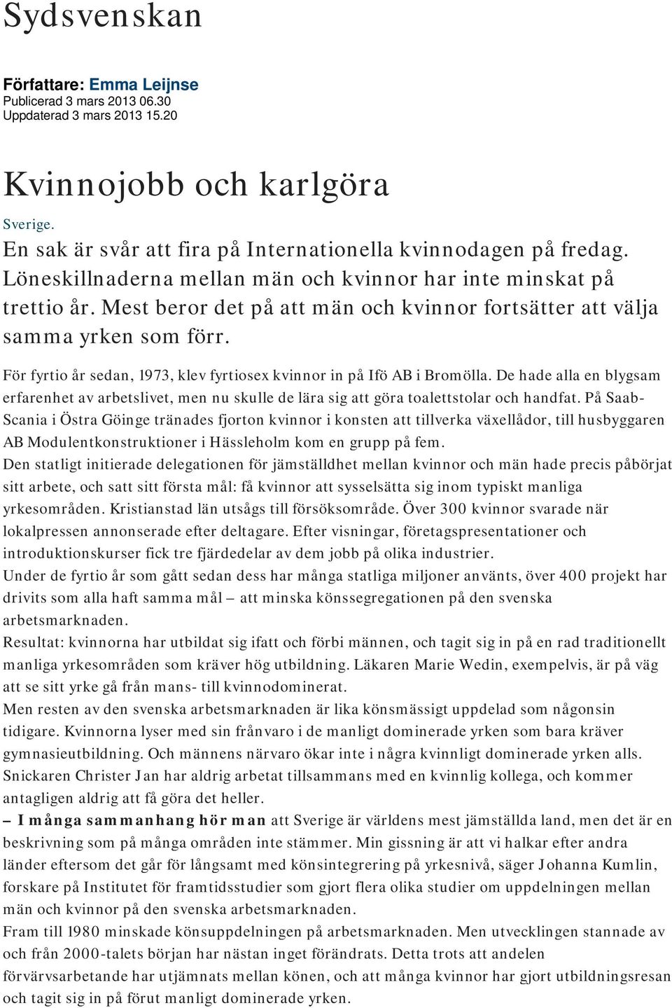 För fyrtio år sedan, 1973, klev fyrtiosex kvinnor in på Ifö AB i Bromölla. De hade alla en blygsam erfarenhet av arbetslivet, men nu skulle de lära sig att göra toalettstolar och handfat.