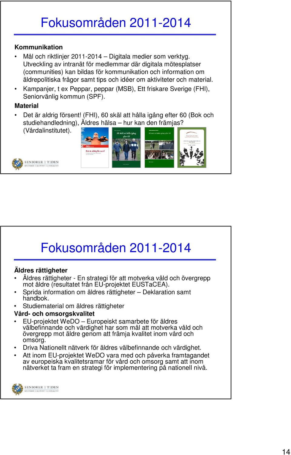 Kampanjer, t ex Peppar, peppar (MSB), Ett friskare Sverige (FHI), Seniorvänlig kommun (SPF). Material Det är aldrig försent!