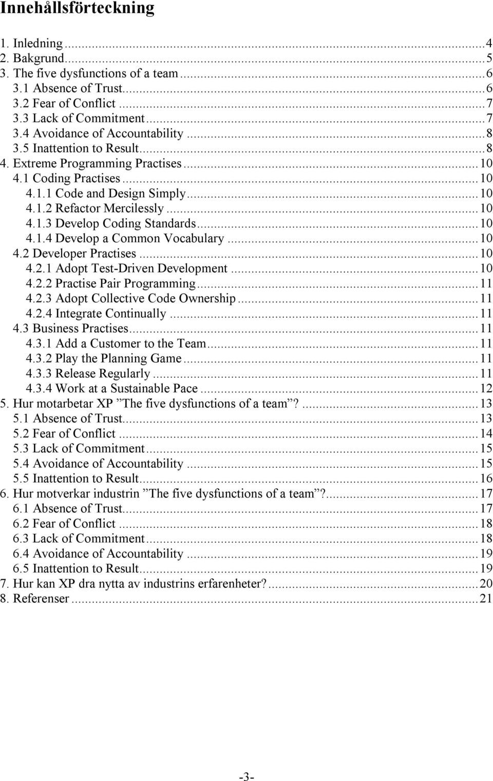 ..10 4.2 Developer Practises...10 4.2.1 Adopt Test-Driven Development...10 4.2.2 Practise Pair Programming...11 4.2.3 Adopt Collective Code Ownership...11 4.2.4 Integrate Continually...11 4.3 Business Practises.