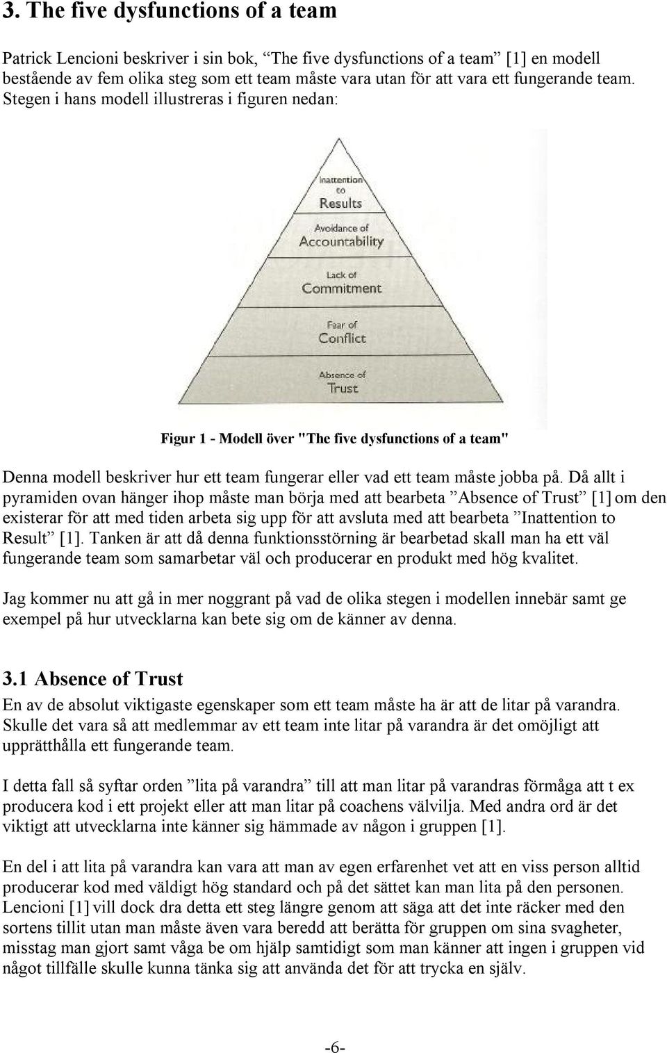 Stegen i hans modell illustreras i figuren nedan: Figur 1 - Modell över "The five dysfunctions of a team" Denna modell beskriver hur ett team fungerar eller vad ett team måste jobba på.