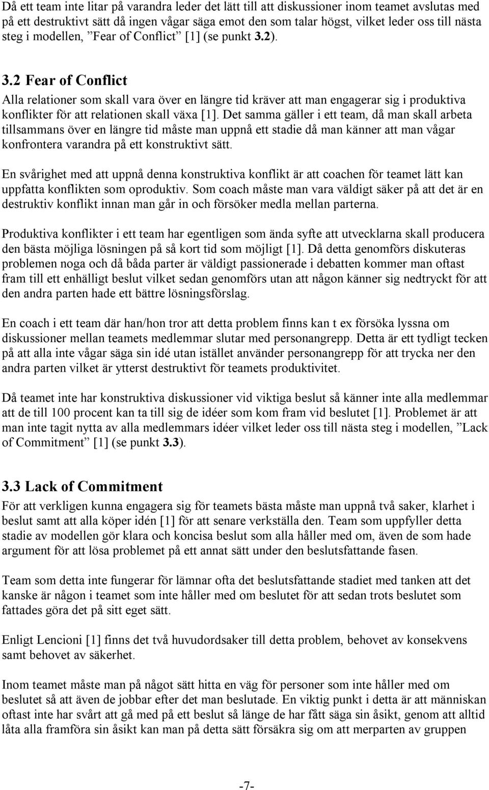 2). 3.2 Fear of Conflict Alla relationer som skall vara över en längre tid kräver att man engagerar sig i produktiva konflikter för att relationen skall växa [1].