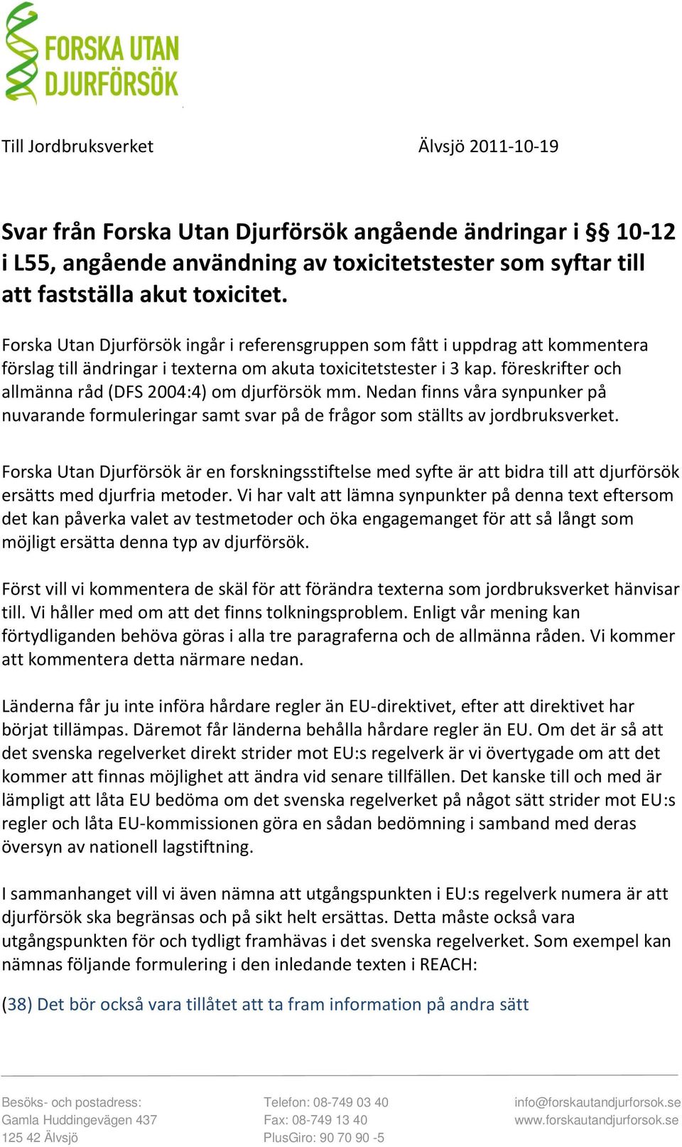 föreskrifter och allmänna råd (DFS 2004:4) om djurförsök mm. Nedan finns våra synpunker på nuvarande formuleringar samt svar på de frågor som ställts av jordbruksverket.