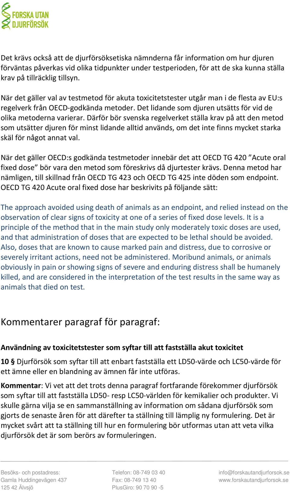 Därför bör svenska regelverket ställa krav på att den metod som utsätter djuren för minst lidande alltid används, om det inte finns mycket starka skäl för något annat val.