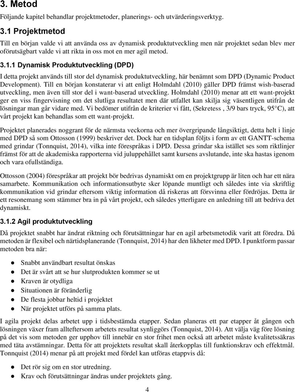 Till en början konstaterar vi att enligt Holmdahl (2010) gäller DPD främst wish-baserad utveckling, men även till stor del i want-baserad utveckling.