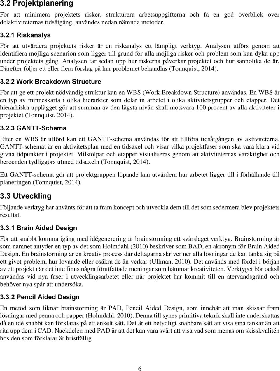 Analysen tar sedan upp hur riskerna påverkar projektet och hur sannolika de är. Därefter följer ett eller flera förslag på hur problemet behandlas (Tonnquist, 20