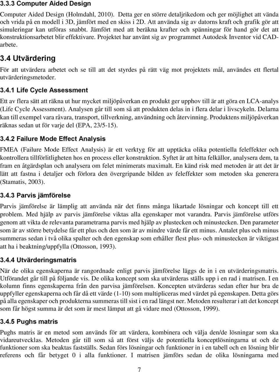 Projektet har använt sig av programmet Autodesk Inventor vid CADarbete. 3.