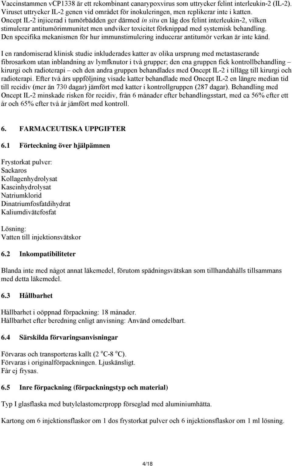 Den specifika mekanismen för hur immunstimulering inducerar antitumör verkan är inte känd.