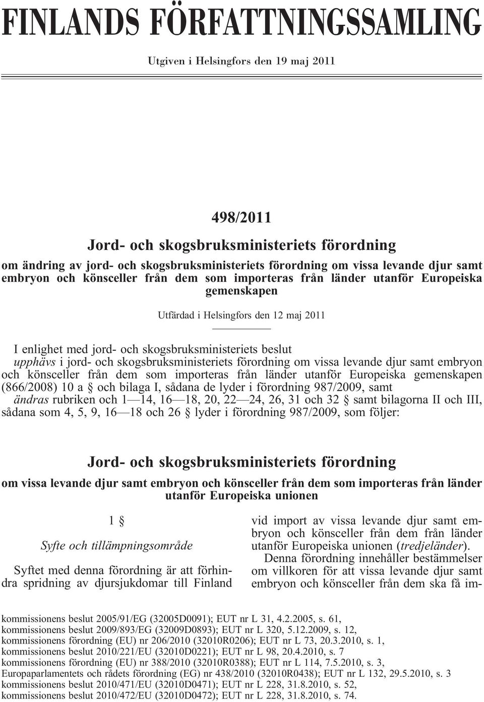 jord- och skogsbruksministeriets förordning om vissa levande djur samt embryon och könsceller från dem som importeras från länder utanför Europeiska gemenskapen (866/2008) 10 a och bilaga I, sådana