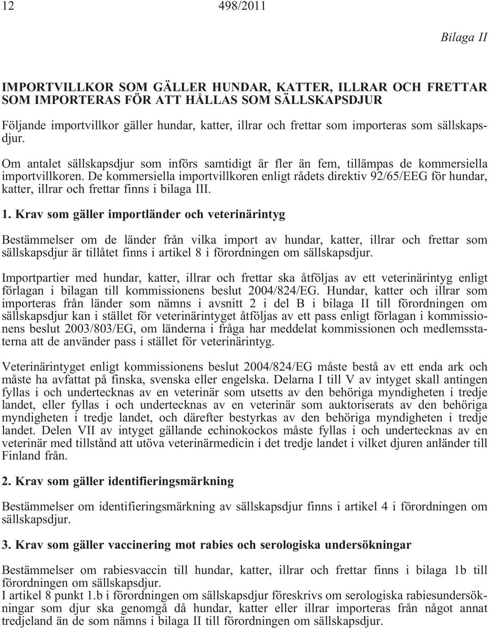 De kommersiella importvillkoren enligt rådets direktiv 92/65/EEG för hundar, katter, illrar och frettar finns i bilaga III. 1.